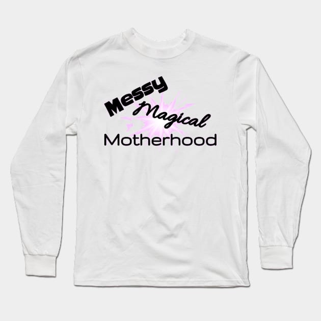 New Messy Magical Motherhood Shirt Long Sleeve T-Shirt by BlakeandSalShow